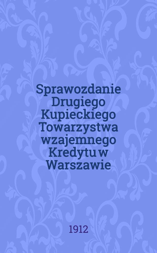 Sprawozdanie Drugiego Kupieckiego Towarzystwa wzajemnego Kredytu w Warszawie