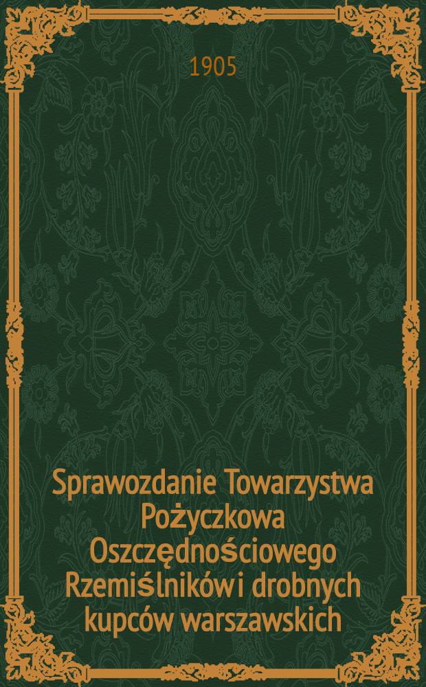 Sprawozdanie Towarzystwa Pożyczkowa Oszczędnościowego Rzemiślnik&oacute;w i drobnych kupc&oacute;w warszawskich
