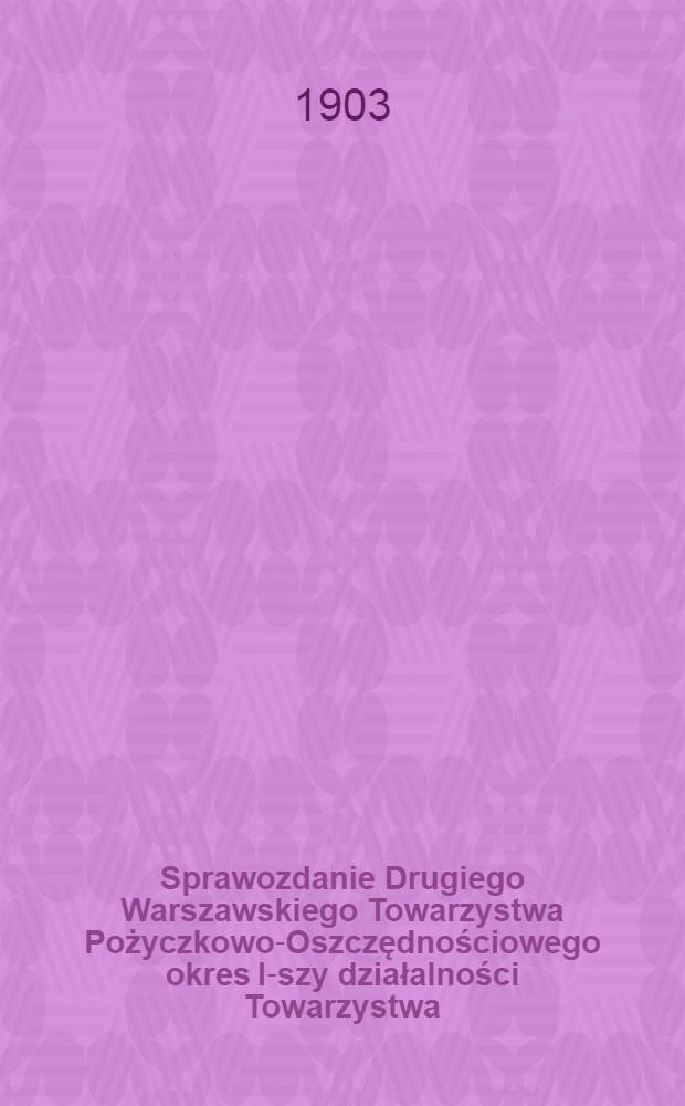 Sprawozdanie Drugiego Warszawskiego Towarzystwa Pożyczkowo-Oszczędnościowego okres I-szy działalności Towarzystwa = Отчет второго Варшавского Ссудо-сберегательного товарищества 1-ый операционный период товарищества