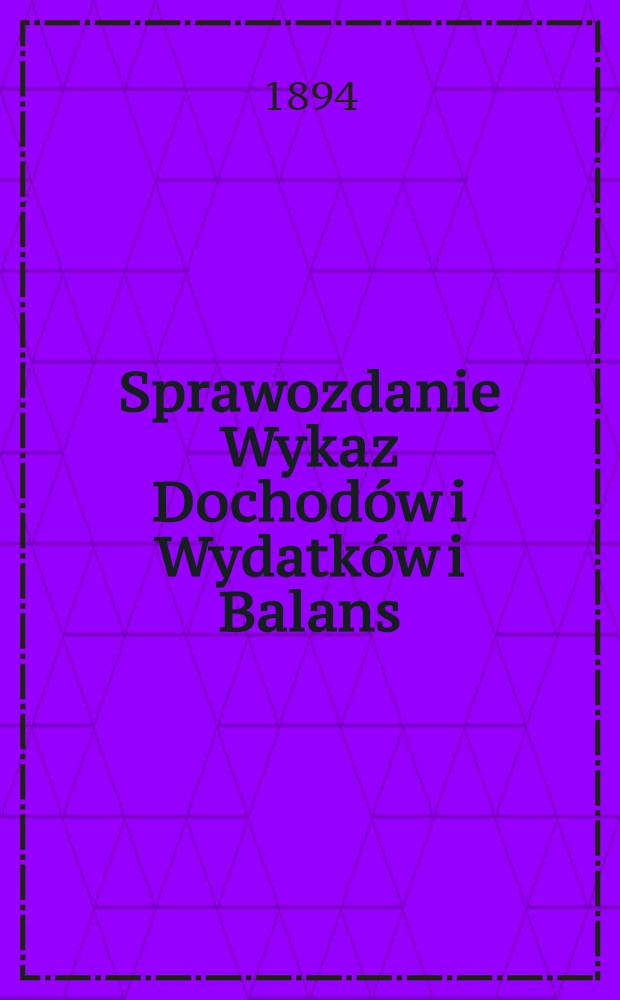 Sprawozdanie Wykaz Dochodów i Wydatków i Balans : Warszawskiem Akźyjnem Towarzystwie Pożyczkowem