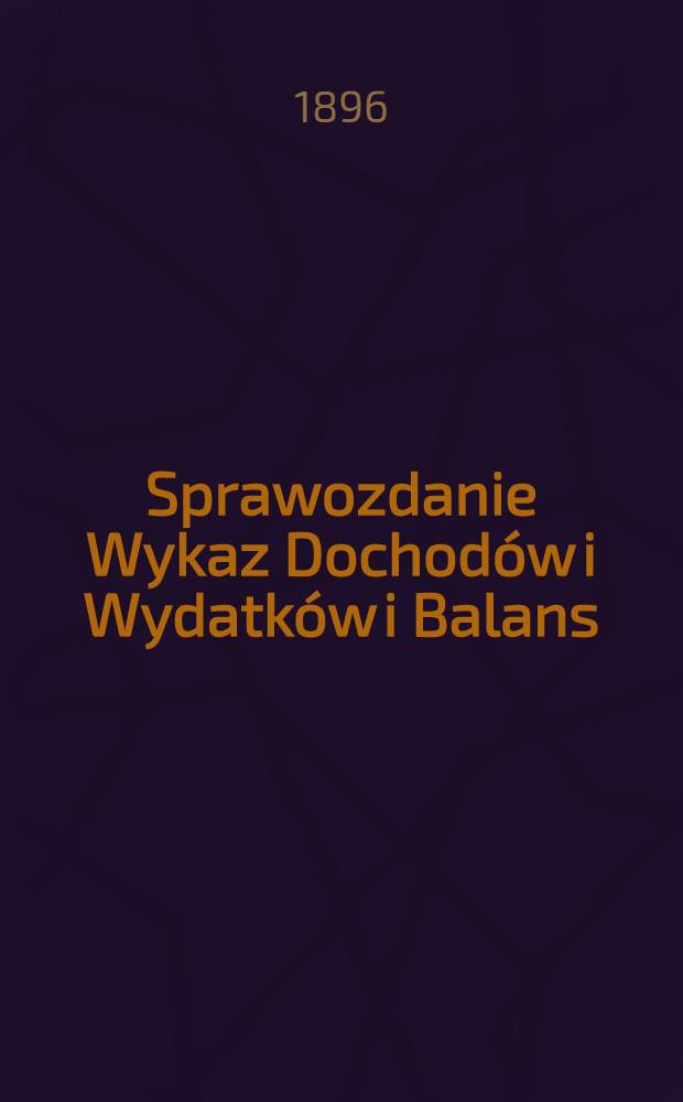 Sprawozdanie Wykaz Dochodów i Wydatków i Balans : Warszawskiem Akźyjnem Towarzystwie Pożyczkowem