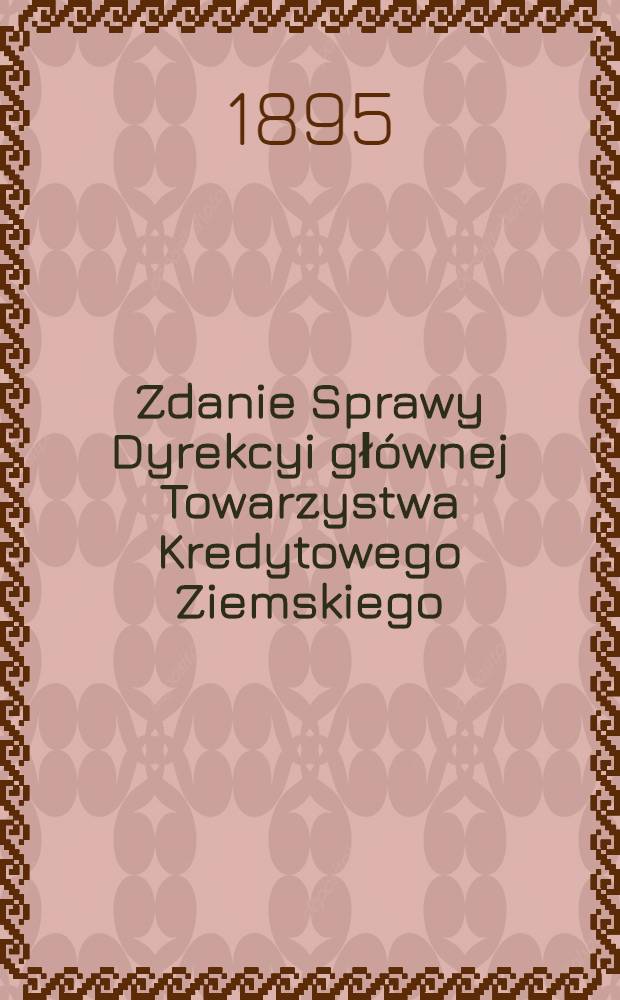 Zdanie Sprawy Dyrekcyi gł&oacute;wnej Towarzystwa Kredytowego Ziemskiego