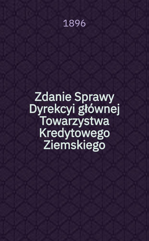 Zdanie Sprawy Dyrekcyi gł&oacute;wnej Towarzystwa Kredytowego Ziemskiego