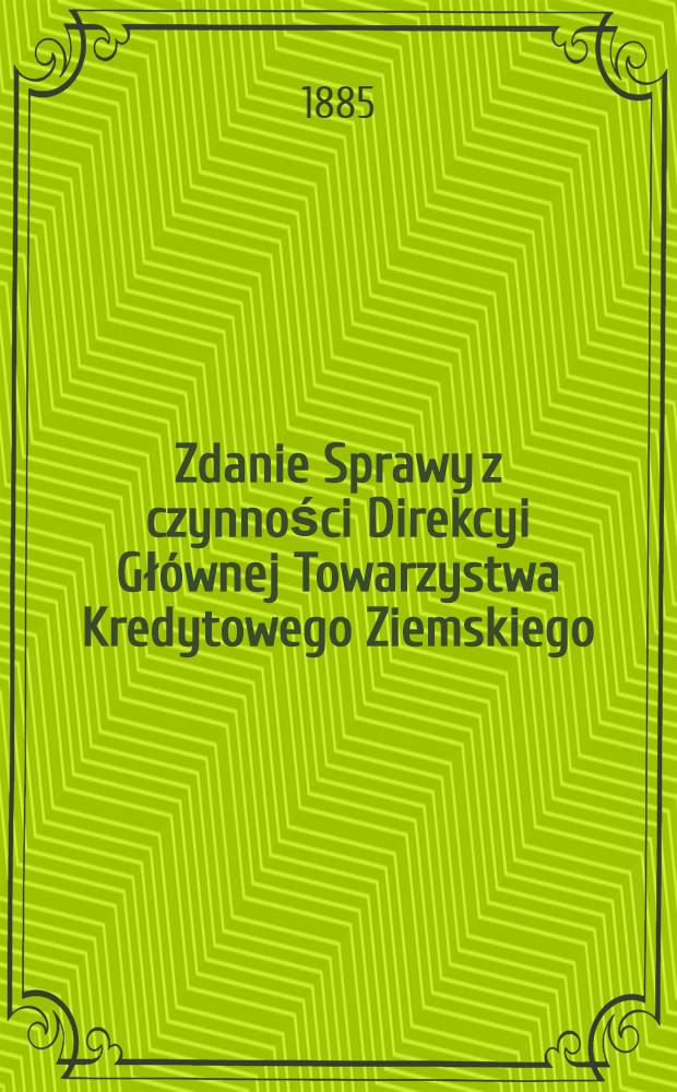 Zdanie Sprawy z czynności Direkcyi Gł&oacute;wnej Towarzystwa Kredytowego Ziemskiego