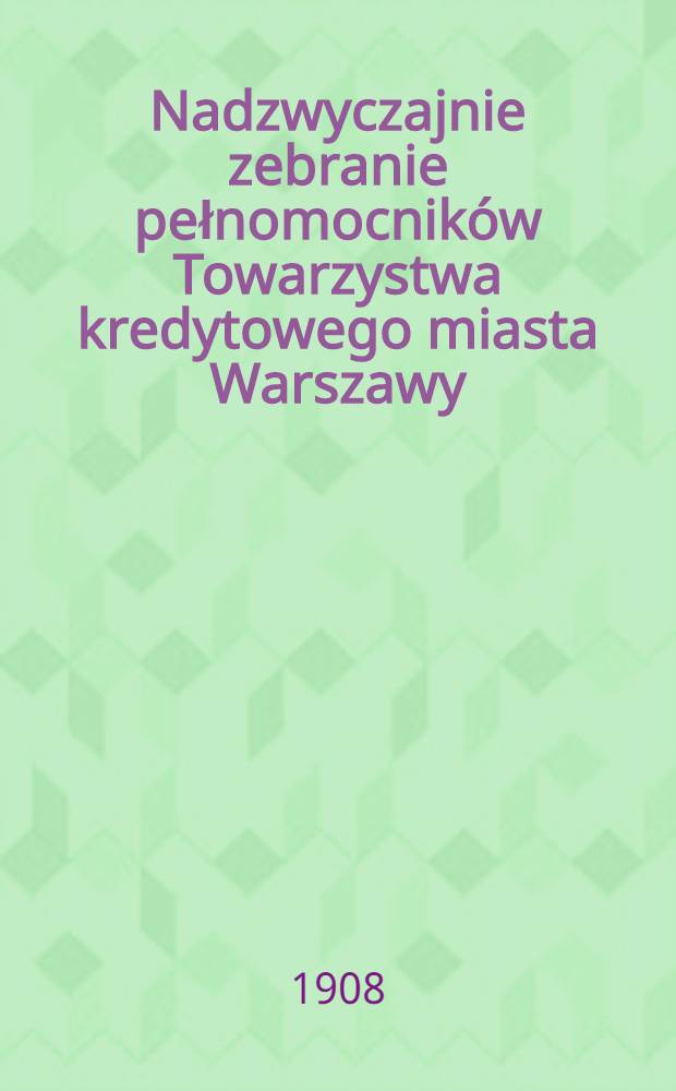 Nadzwyczajnie zebranie pełnomocników Towarzystwa kredytowego miasta Warszawy