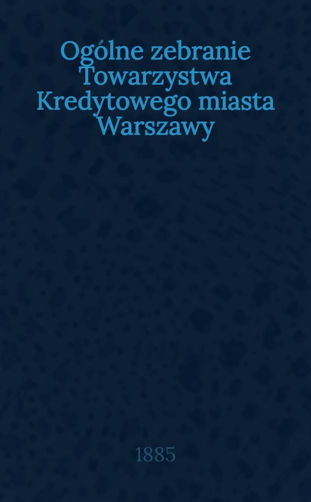 Ogólne zebranie Towarzystwa Kredytowego miasta Warszawy
