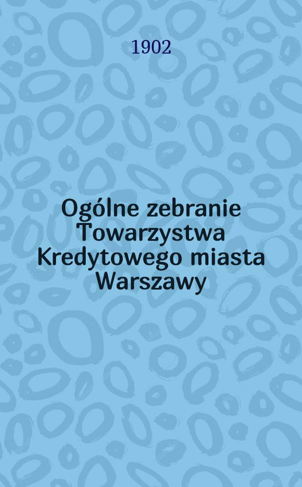 Ogólne zebranie Towarzystwa Kredytowego miasta Warszawy