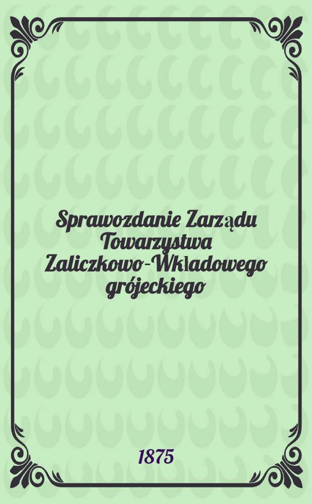 Sprawozdanie Zarządu Towarzystwa Zaliczkowo-Wkładowego grójeckiego : 1909