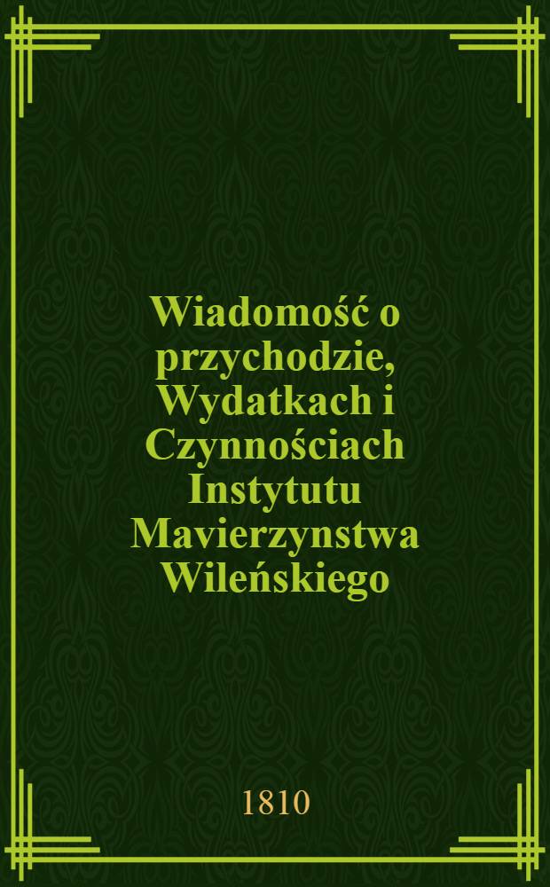 Wiadomość o przychodzie, Wydatkach i Czynnościach Instytutu Mavierzynstwa Wileńskiego : 1809/1810