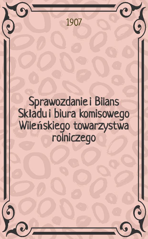 Sprawozdanie i Bilans Składu i biura komisowego Wileńskiego towarzystwa rolniczego