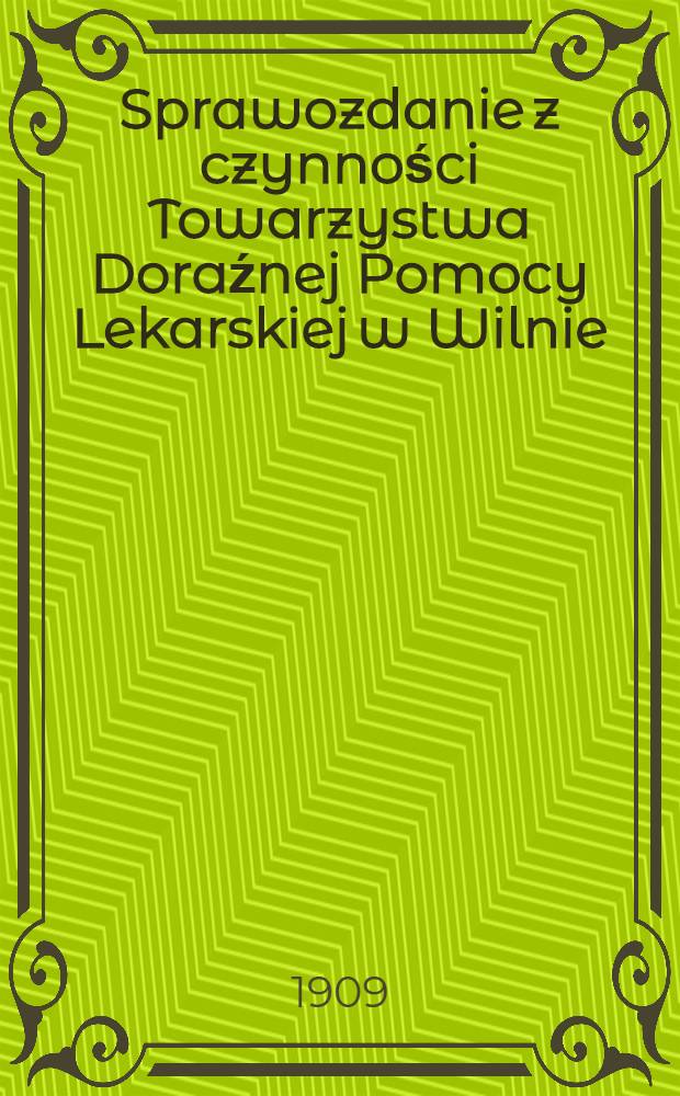 Sprawozdanie z czynności Towarzystwa Doraźnej Pomocy Lekarskiej w Wilnie