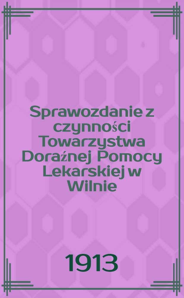 Sprawozdanie z czynności Towarzystwa Doraźnej Pomocy Lekarskiej w Wilnie