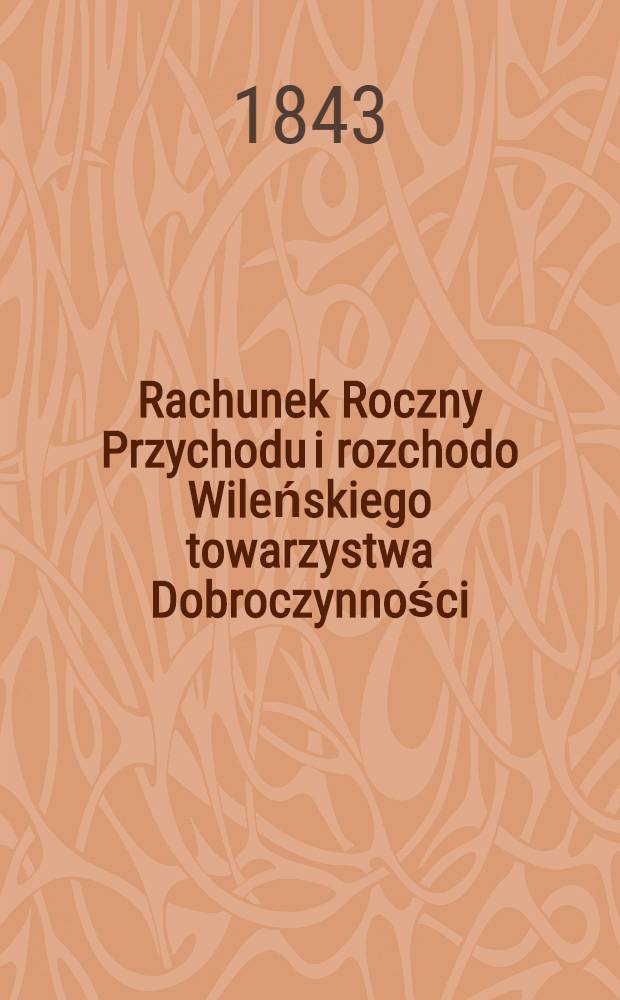 Rachunek Roczny Przychodu i rozchodo Wileńskiego towarzystwa Dobroczynności