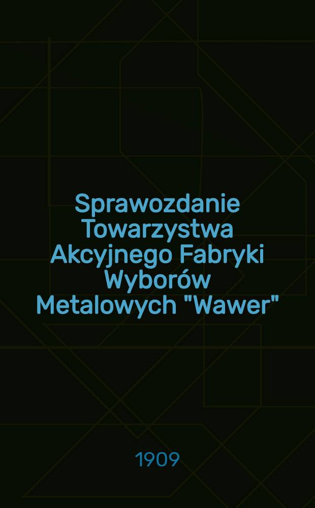 Sprawozdanie Towarzystwa Akcyjnego Fabryki Wyborów Metalowych "Wawer"