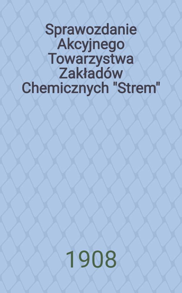 Sprawozdanie Akcyjnego Towarzystwa Zakładów Chemicznych "Strem" = Отчет Акционерного Общества Химических заводов "Стрем"