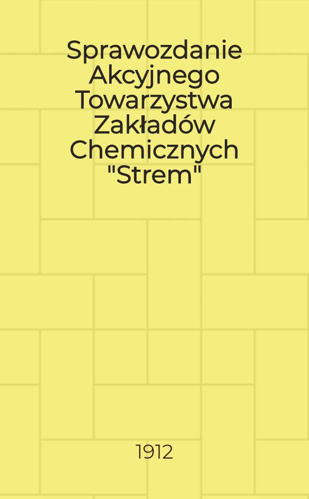 Sprawozdanie Akcyjnego Towarzystwa Zakład&oacute;w Chemicznych "Strem"