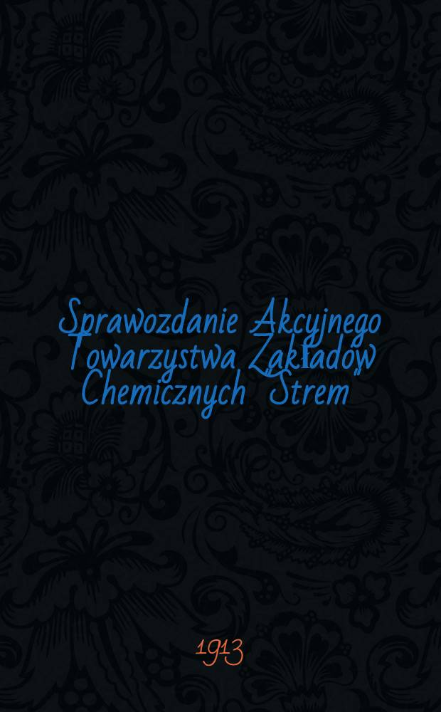 Sprawozdanie Akcyjnego Towarzystwa Zakład&oacute;w Chemicznych "Strem"