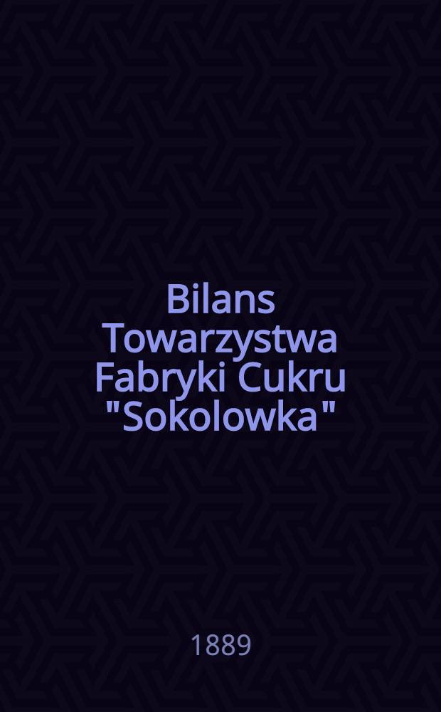 Bilans Towarzystwa Fabryki Cukru "Sokolowka" : 1888/1889