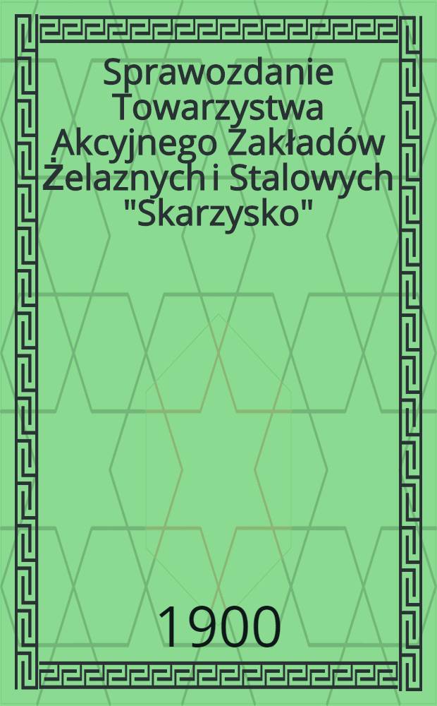 Sprawozdanie Towarzystwa Akcyjnego Zakładów Żelaznych i Stalowych "Skarzysko"