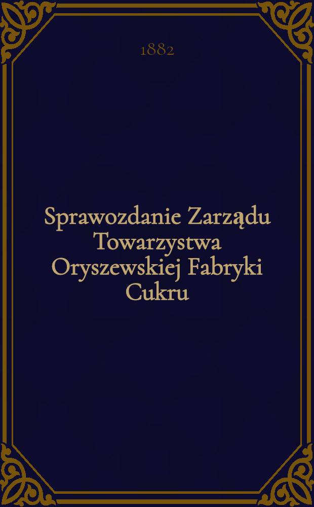 Sprawozdanie Zarządu Towarzystwa Oryszewskiej Fabryki Cukru