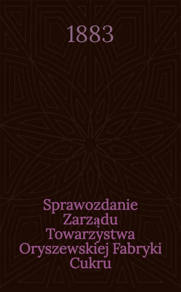 Sprawozdanie Zarządu Towarzystwa Oryszewskiej Fabryki Cukru