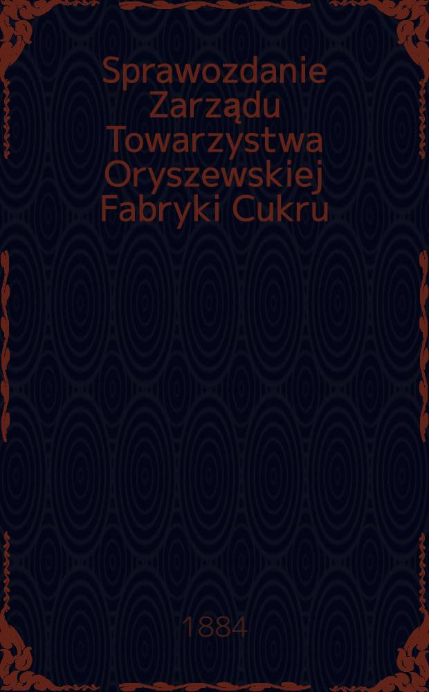 Sprawozdanie Zarządu Towarzystwa Oryszewskiej Fabryki Cukru