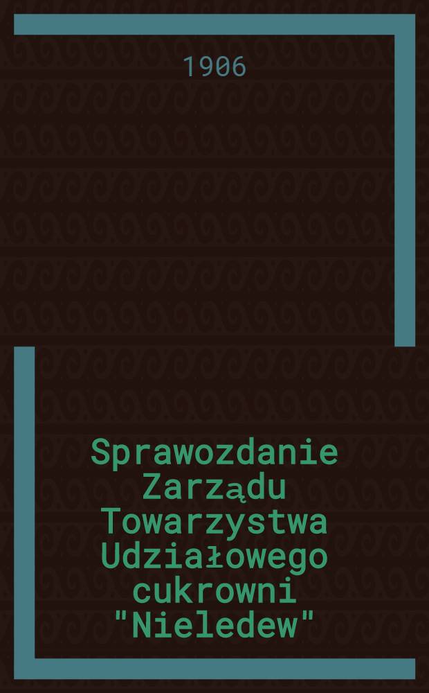 Sprawozdanie Zarządu Towarzystwa Udziałowego cukrowni "Nieledew"