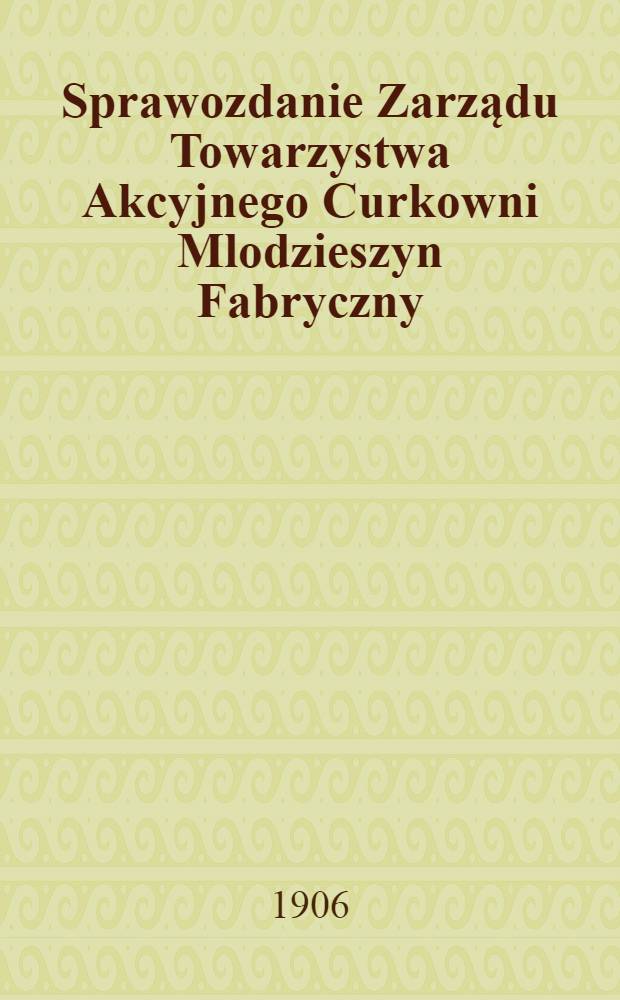 Sprawozdanie Zarządu Towarzystwa Akcyjnego Curkowni Mlodzieszyn Fabryczny : Za 1-szy rok fabrykacyjny