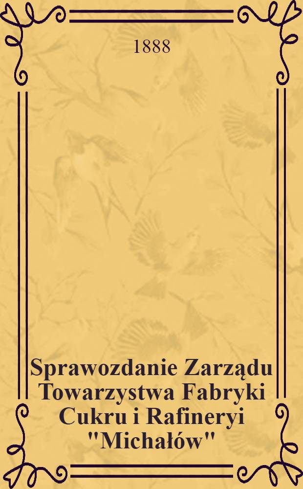 Sprawozdanie Zarządu Towarzystwa Fabryki Cukru i Rafineryi "Michałów"