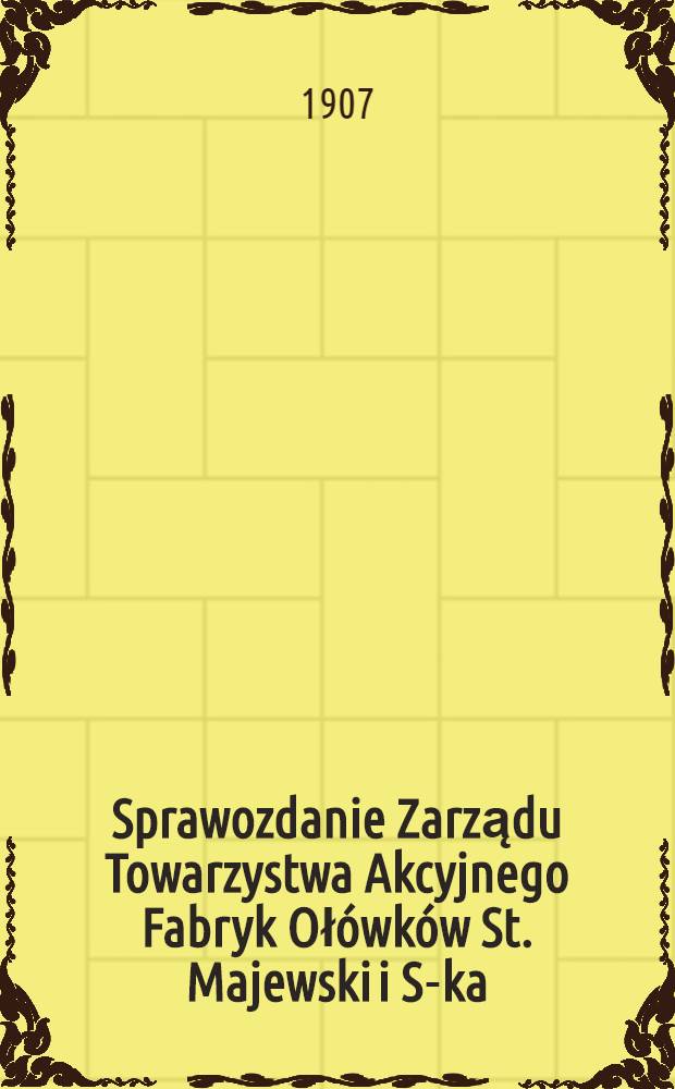 Sprawozdanie Zarządu Towarzystwa Akcyjnego Fabryk Oł&oacute;wk&oacute;w St. Majewski i S-ka