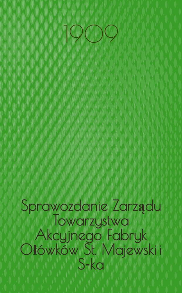 Sprawozdanie Zarządu Towarzystwa Akcyjnego Fabryk Ołówków St. Majewski i S-ka