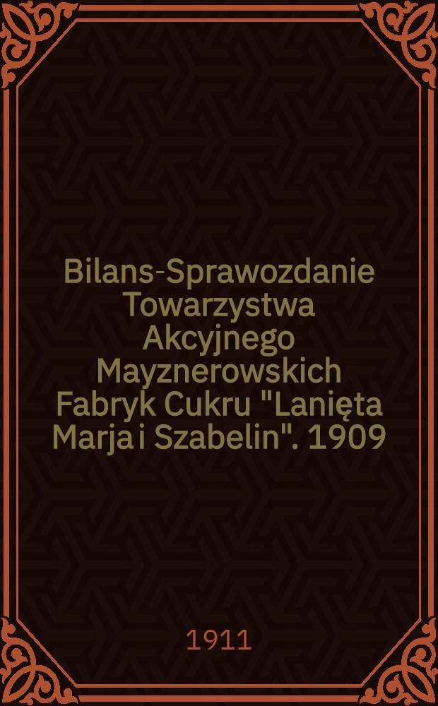 Bilans-Sprawozdanie Towarzystwa Akcyjnego Mayznerowskich Fabryk Cukru "Lanięta Marja i Szabelin". 1909/1910