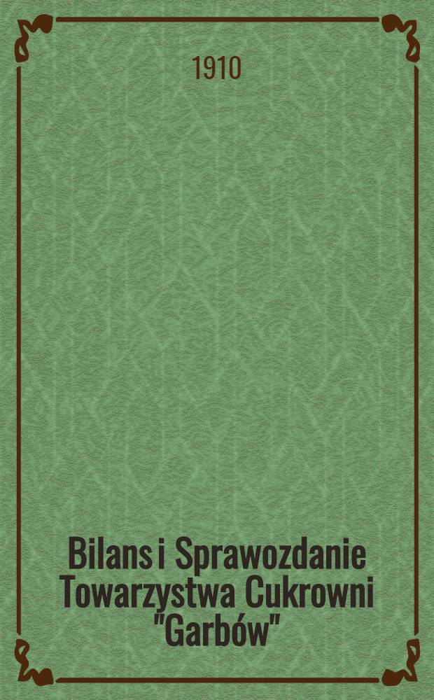 Bilans i Sprawozdanie Towarzystwa Cukrowni "Garbów"