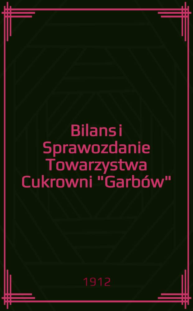 Bilans i Sprawozdanie Towarzystwa Cukrowni "Garbów"