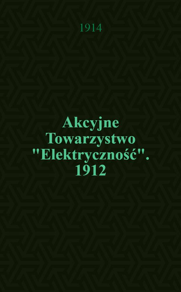 Akcyjne Towarzystwo "Elektryczność". 1912/1913