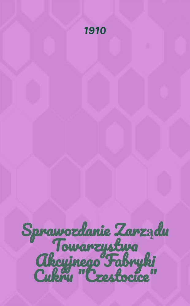 Sprawozdanie Zarządu Towarzystwa Akcyjnego Fabryki Cukru "Czestocice"