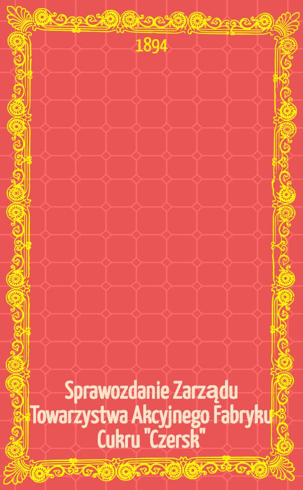 Sprawozdanie Zarządu Towarzystwa Akcyjnego Fabryku Cukru "Czersk"
