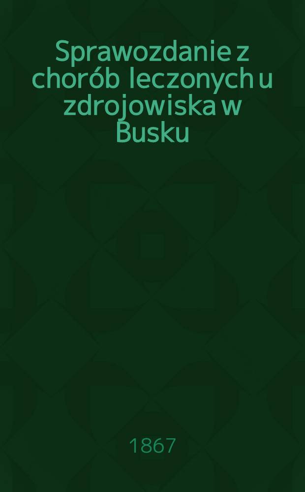 Sprawozdanie z chorób leczonych u zdrojowiska w Busku