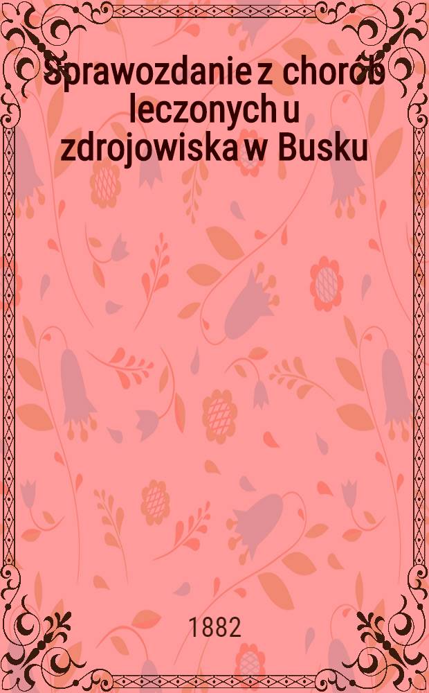 Sprawozdanie z chor&oacute;b leczonych u zdrojowiska w Busku