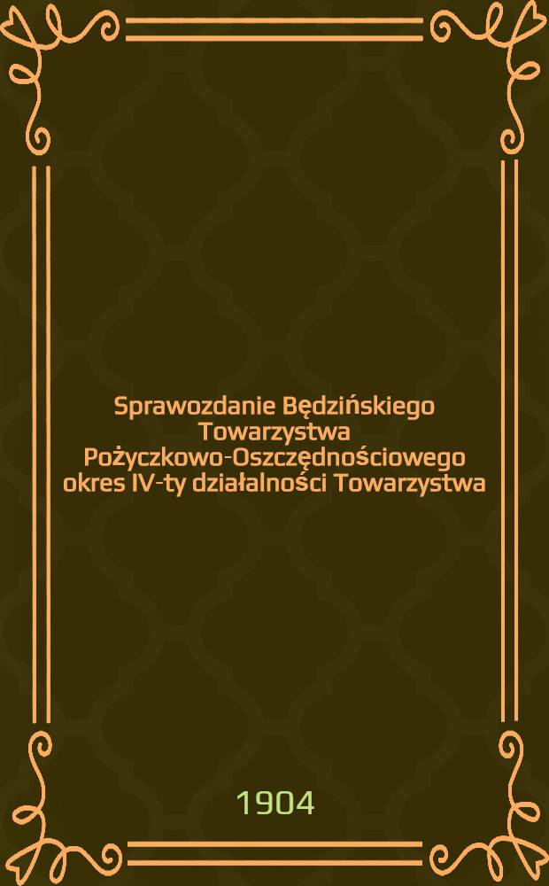 Sprawozdanie Będzińskiego Towarzystwa Pożyczkowo-Oszczędnościowego okres IV-ty działalności Towarzystwa