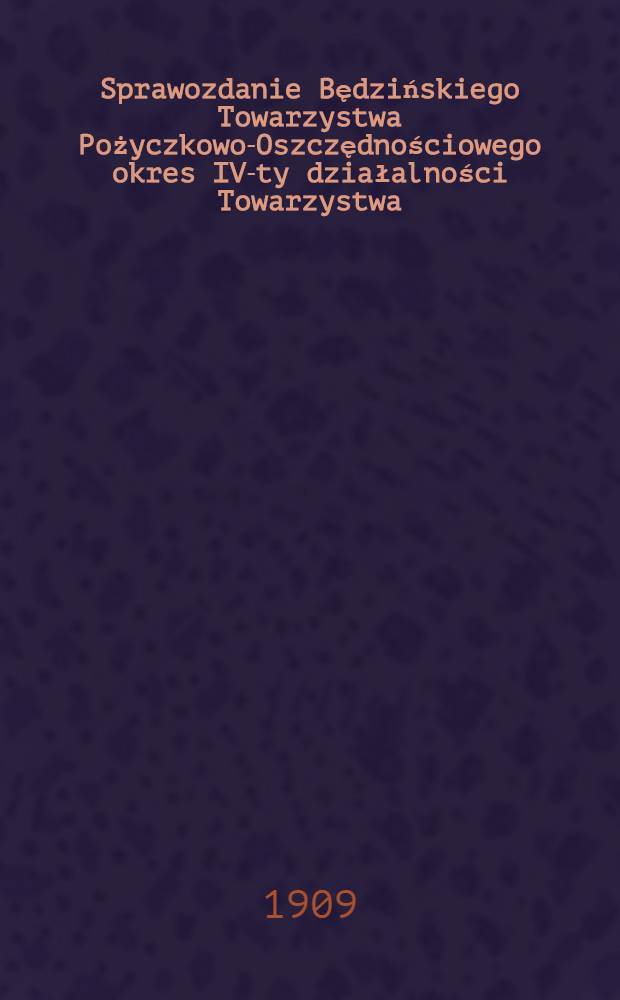 Sprawozdanie Będzińskiego Towarzystwa Pożyczkowo-Oszczędnościowego okres IV-ty działalności Towarzystwa