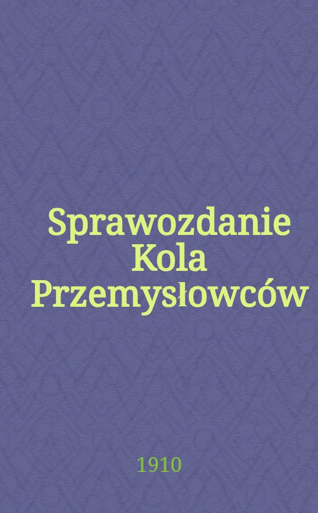 Sprawozdanie Kola Przemysłowców : 1909