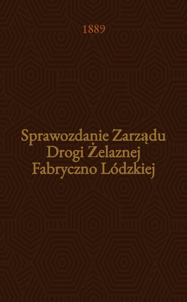 Sprawozdanie Zarządu Drogi Żelaznej Fabryczno L&oacute;dzkiej