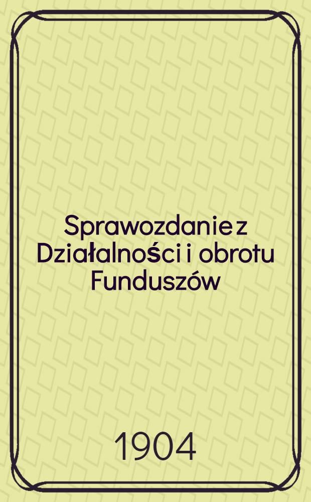 Sprawozdanie z Działalności i obrotu Funduszów : Muzeum Przemysłu i Rolnictwa w Warszawie