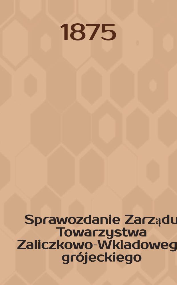 Sprawozdanie Zarządu Towarzystwa Zaliczkowo-Wkładowego grójeckiego