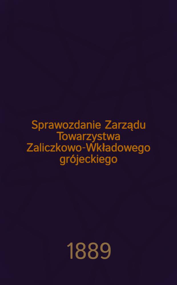 Sprawozdanie Zarządu Towarzystwa Zaliczkowo-Wkładowego gr&oacute;jeckiego