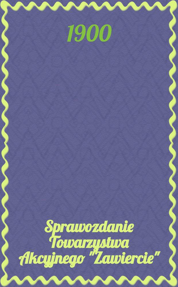 Sprawozdanie Towarzystwa Akcyjnego "Zawiercie"