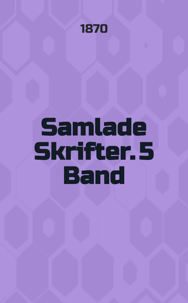Samlade Skrifter. 5 Band
