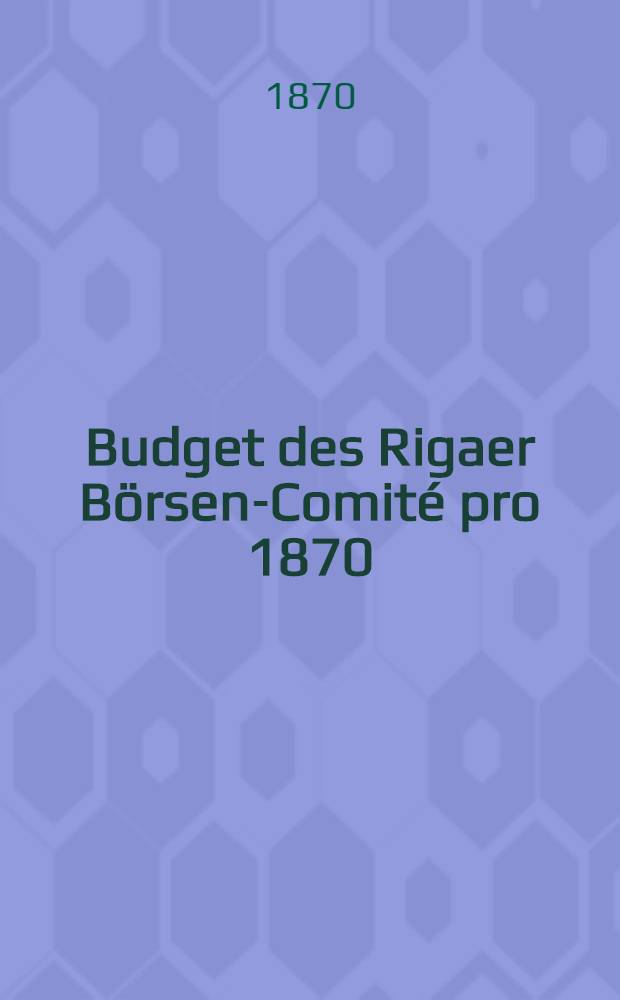 Budget des Rigaer Börsen-Comité pro 1870