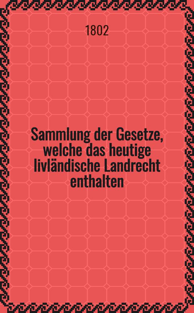 Sammlung der Gesetze, welche das heutige livländische Landrecht enthalten